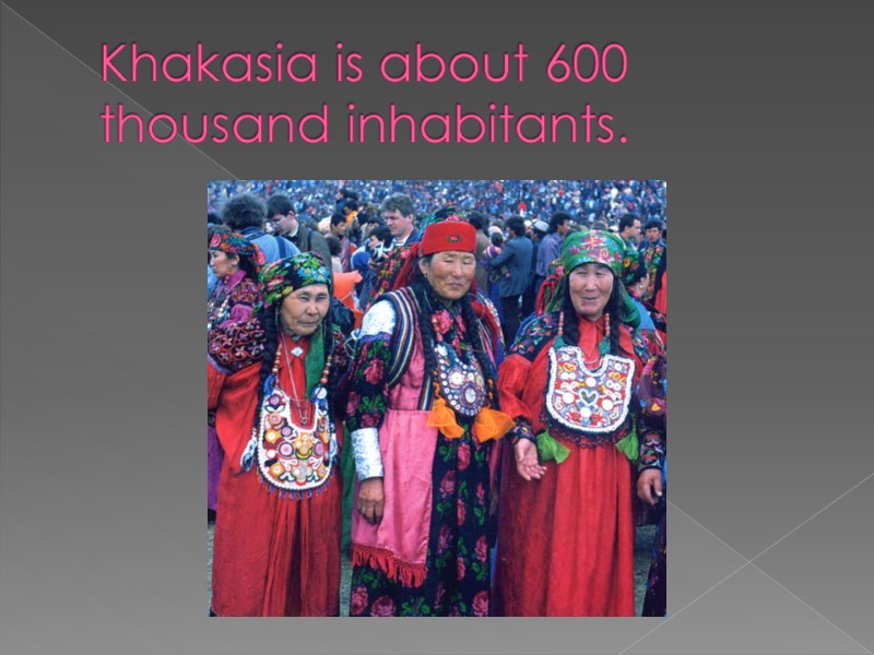 Khakasia is about 600 thousand inhabitants.